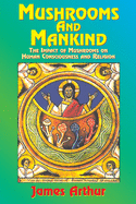 Mushrooms and Mankind: The Impact of Mushrooms on Human Consciousness and Religion
