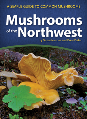Mushrooms of the Northwest: A Simple Guide to Common Mushrooms - Marrone, Teresa, and Parker, Drew