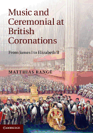 Music and Ceremonial at British Coronations: From James I to Elizabeth II