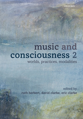 Music and Consciousness 2: Worlds, Practices, Modalities - Herbert, Ruth (Editor), and Clarke, David (Editor), and Clarke, Eric (Editor)