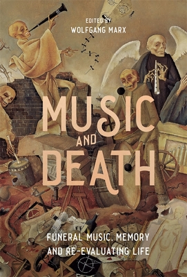 Music and Death: Funeral Music, Memory and Re-Evaluating Life - Marx, Wolfgang (Editor), and Edwards, Peter (Contributions by)