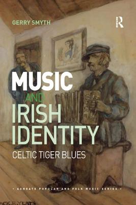 Music and Irish Identity: Celtic Tiger Blues - Smyth, Gerry