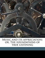 Music and Its Appreciation; Or, the Foundations of True Listening