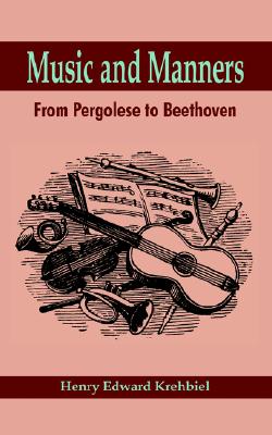 Music and Manners: From Pergolese to Beethoven - Krehbiel, Henry Edward