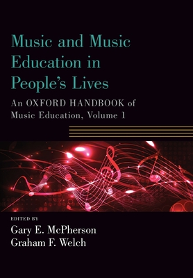 Music and Music Education in People's Lives: An Oxford Handbook of Music Education, Volume 1 - McPherson, Gary E (Editor), and Welch, Graham F (Editor)