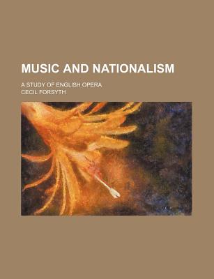 Music and Nationalism; A Study of English Opera - Forsyth, Cecil