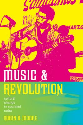 Music and Revolution: Cultural Change in Socialist Cuba Volume 9 - Moore, Robin D, Professor