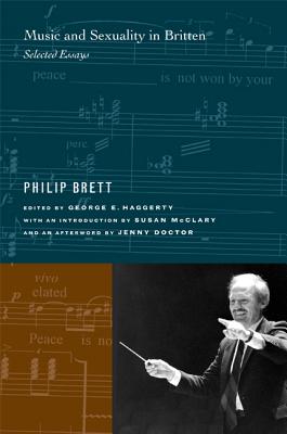 Music and Sexuality in Britten: Selected Essays - Brett, Philip, and Haggerty, George E (Editor), and McClary, Susan (Introduction by)