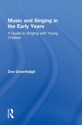 Music and Singing in the Early Years: A Guide to Singing with Young Children - Greenhalgh, Zoe