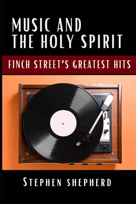 Music and the Holy Spirit: Finch Street's Greatest Hits - Shepherd, Stephen