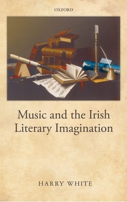 Music and the Irish Literary Imagination - White, Harry, Professor