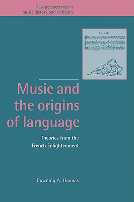 Music and the Origins of Language: Theories from the French Enlightenment - Thomas, Downing A.