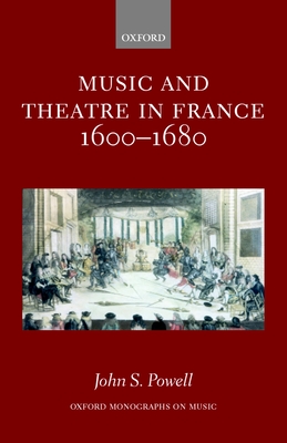 Music and Theatre in France 1600-1680 - Powell, John S