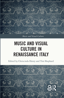 Music and Visual Culture in Renaissance Italy - Henry, Chriscinda (Editor), and Shephard, Tim (Editor)