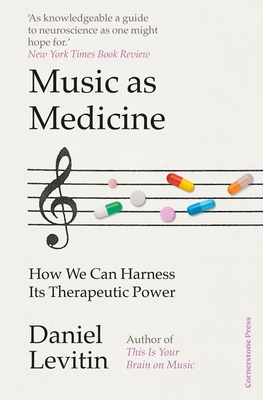 Music as Medicine: How We Can Harness Its Therapeutic Power - Levitin, Daniel