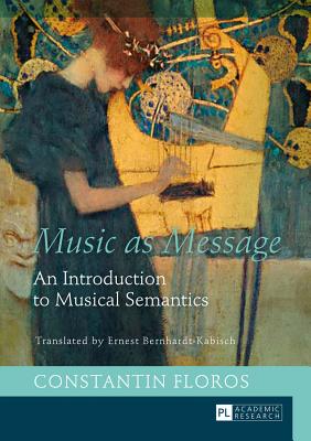 Music as Message: An Introduction to Musical Semantics - Bernhardt-Kabisch, Ernest (Translated by), and Floros, Constantin