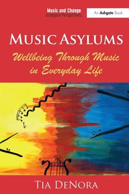 Music Asylums: Wellbeing Through Music in Everyday Life - DeNora, Tia