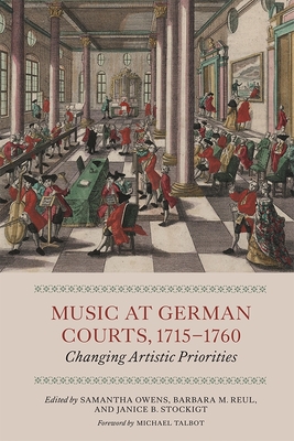 Music at German Courts, 1715-1760: Changing Artistic Priorities - Owens, Samantha (Editor), and Reul, Barbara (Contributions by), and Stockigt, Janice (Contributions by)