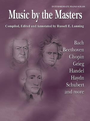 Music by the Masters: Bach, Beethoven, Chopin, Grieg, Handel, Haydn, Schubert and More - Lanning, Russell E (Editor)