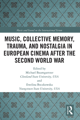 Music, Collective Memory, Trauma, and Nostalgia in European Cinema after the Second World War - Baumgartner, Michael (Editor), and Boczkowska, Ewelina (Editor)
