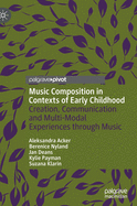 Music Composition in Contexts of Early Childhood: Creation, Communication and Multi-Modal Experiences through Music