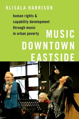 Music Downtown Eastside: Human Rights and Capability Development Through Music in Urban Poverty - Harrison, Klisala