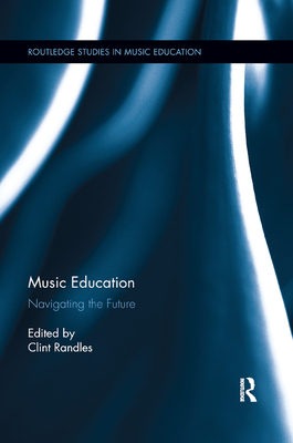 Music Education: Navigating the Future - Randles, Clint (Editor)