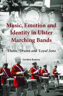 Music, Emotion and Identity in Ulster Marching Bands: Flutes, Drums and Loyal Sons - Ramsey, Gordon