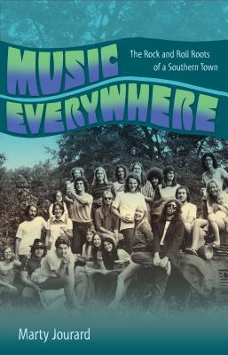 Music Everywhere: The Rock and Roll Roots of a Southern Town - Jourard, Marty