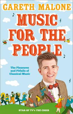 Music for the People: The Pleasures and Pitfalls of Classical Music - Malone, Gareth