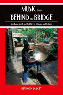 Music from Behind the Bridge: Steelband Spirit and Politics in Trinidad and Tobago