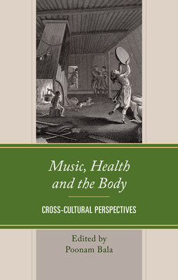 Music, Health and the Body: Cross-Cultural Perspectives - Bala, Poonam (Contributions by), and Basso, Julia C (Contributions by)