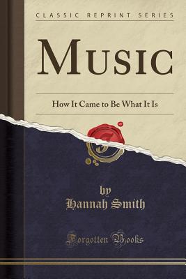 Music: How It Came to Be What It Is (Classic Reprint) - Smith, Hannah