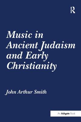 Music in Ancient Judaism and Early Christianity - Smith, John Arthur