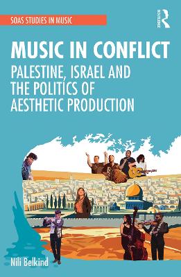 Music in Conflict: Palestine, Israel and the Politics of Aesthetic Production - Belkind, Nili