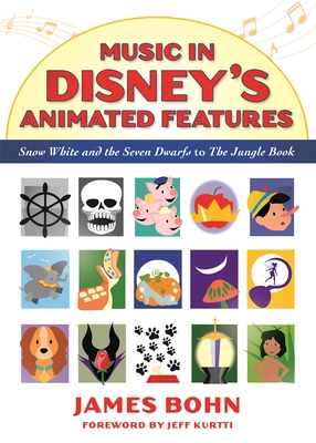 Music in Disney's Animated Features: Snow White and the Seven Dwarfs to the Jungle Book - Bohn, James, and Kurtti, Jeff (Foreword by)