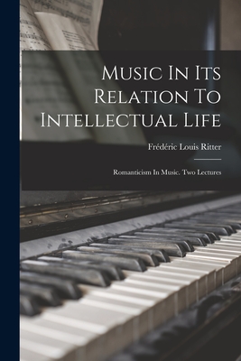 Music In Its Relation To Intellectual Life: Romanticism In Music. Two Lectures - Ritter, Frdric Louis