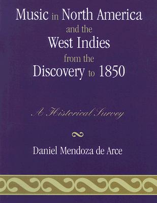 Music in North America and the West Indies from the Discovery to 1850: A Historical Survey - Mendoza de Arce, Daniel