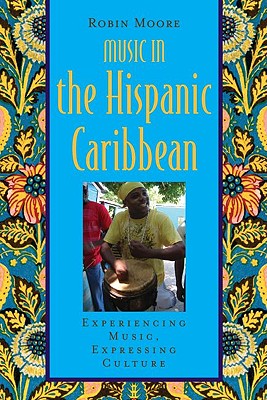 Music in the Hispanic Caribbean: Experiencing Music, Expressing Culture - Moore, Robin
