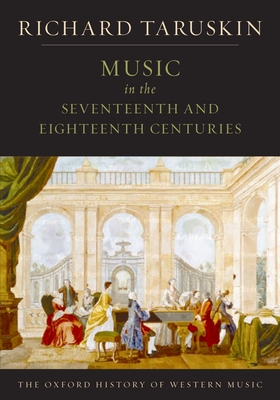 Music in the Seventeenth and Eighteenth Centuries: The Oxford History of Western Music - Taruskin, Richard