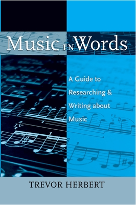 Music in Words: A Guide to Researching and Writing about Music - Herbert, Trevor