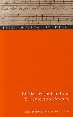 Music, Ireland and the Seventeenth Century - Boydell, Barra (Editor), and Houston, Kerry (Editor)