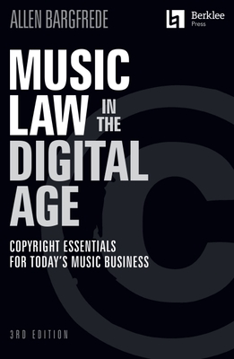 Music Law in the Digital Age - 3rd Edition: Copyright Essentials for Today's Music Business - Bargfrede, Allen