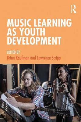 Music Learning as Youth Development - Kaufman, Brian (Editor), and Scripp, Lawrence (Editor)