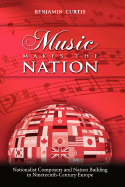 Music Makes the Nation: Nationalist Composers and Nation Building in Nineteenth-Century Europe