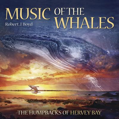 Music of the Whales: The Humpbacks of Harvey Bay - Boyd, Robert J