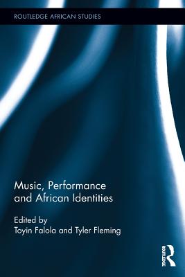 Music, Performance and African Identities - Falola, Toyin (Editor), and Fleming, Tyler (Editor)