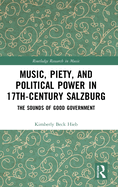 Music, Piety, and Political Power in 17th-Century Salzburg: The Sounds of Good Government