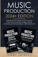 Music Production 2024+ Edition: Everything You Need To Know About Producing, Studio Recording, Mixing, Mastering and Songwriting in 2024 & Beyond: (2 Book Bundle)