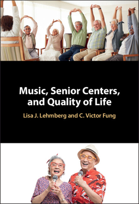 Music, Senior Centers, and Quality of Life - Lehmberg, Lisa J, and Fung, C Victor